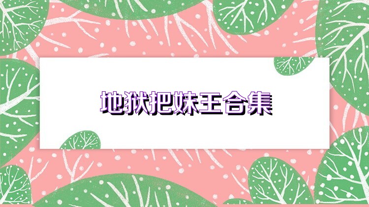 地狱把妹王合集