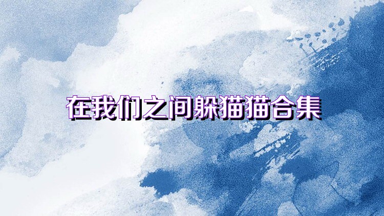 在我们之间躲猫猫合集
