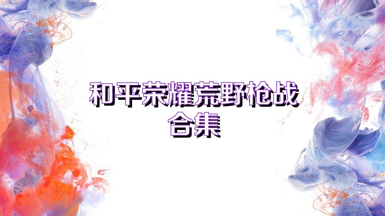 和平荣耀荒野枪战合集