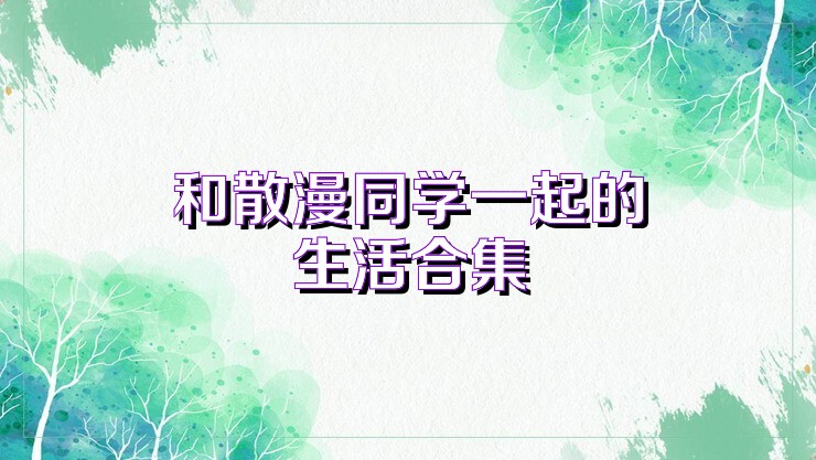 和散漫同学一起的生活合集