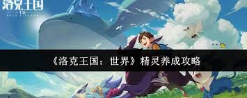 洛克王国世界精灵如何养成