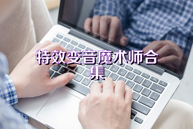 特效变音魔术师合集