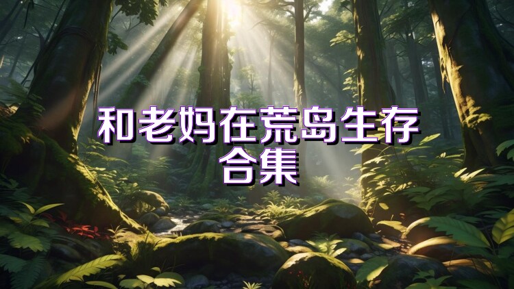 和老妈在荒岛生存合集