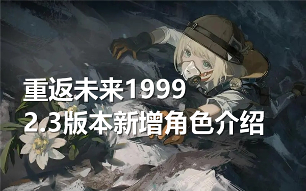 《重返未来1999》2.3版本新增角色介绍1