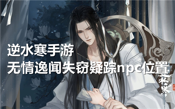 《逆水寒手游》无情逸闻失窃疑踪npc位置一览1