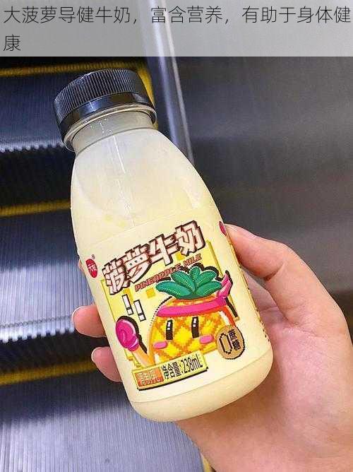 大菠萝导健牛奶富含营养有助于身体健康