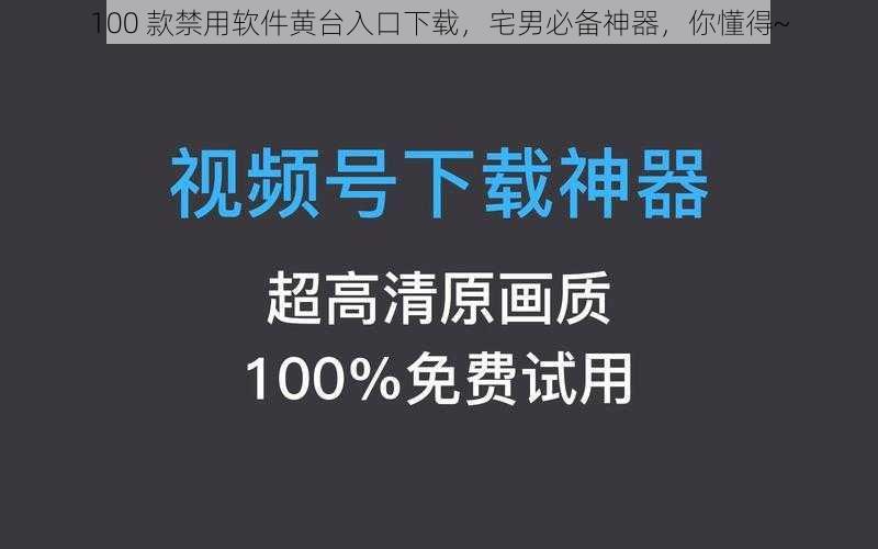 100款禁用软件黄台入口下载宅男必备神器你懂得~