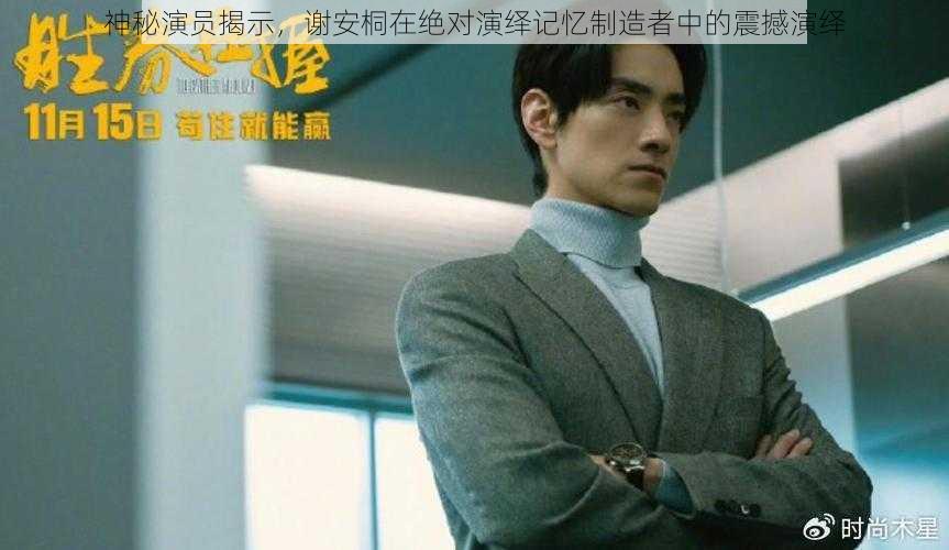 神秘演员揭示谢安桐在绝对演绎记忆制造者中的震撼演绎