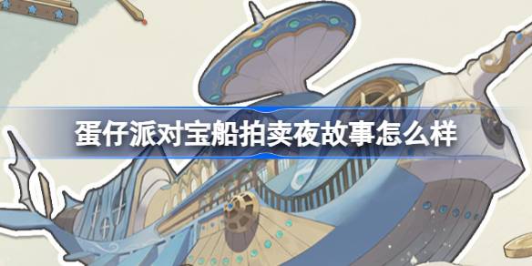 蛋仔派对宝船拍卖夜故事怎么样-宝船拍卖夜盲盒背景故事介绍