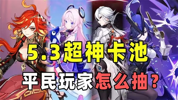原神5.3版本上下卡池抽取指南 5.3卡池抽谁比较好
