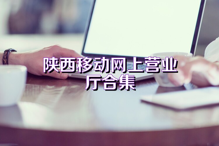 陕西移动网上营业厅合集