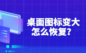 电脑桌面图标变大 如何快速恢复