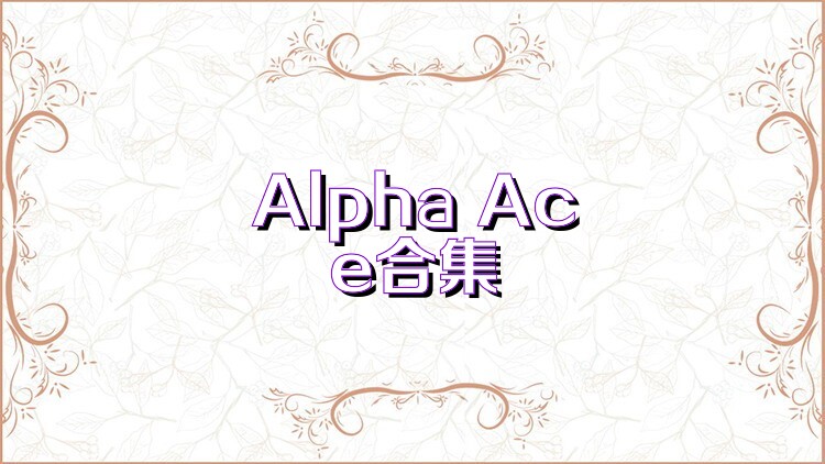 Alpha Ace合集