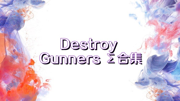 Destroy Gunners Σ合集