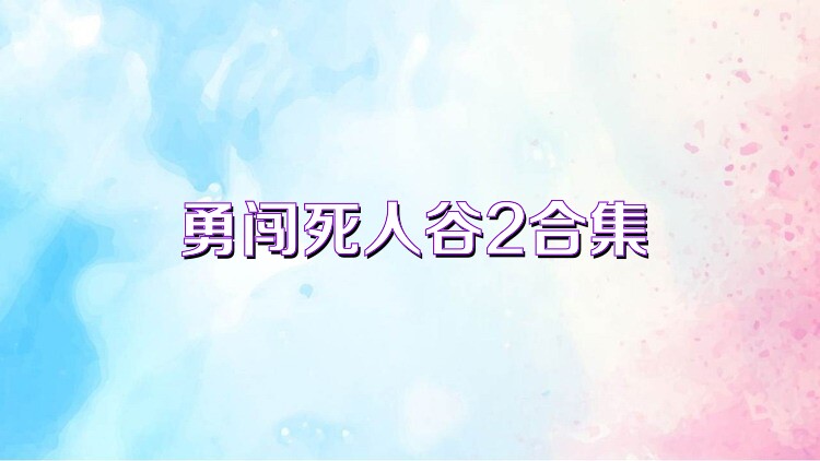 勇闯死人谷2合集