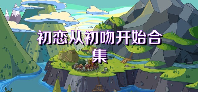初恋从初吻开始合集