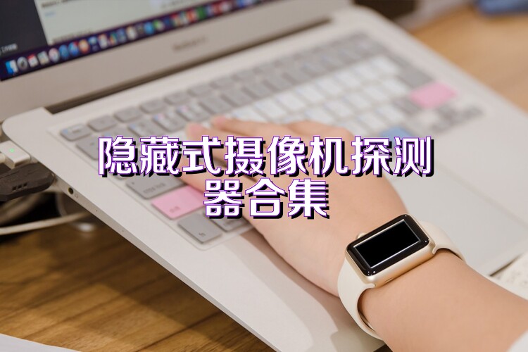 隐藏式摄像机探测器合集