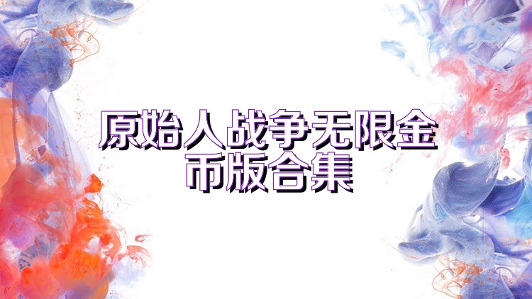原始人战争无限金币版合集