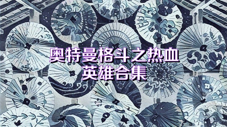 奥特曼格斗之热血英雄合集