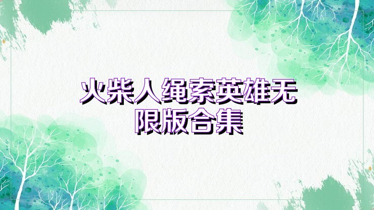 火柴人绳索英雄无限版合集