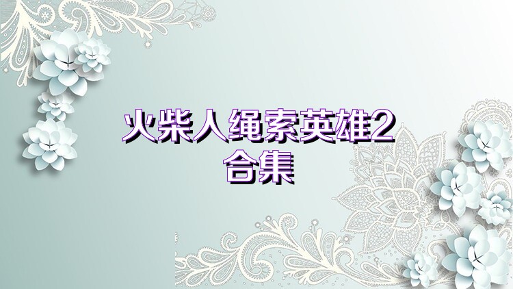 火柴人绳索英雄2合集