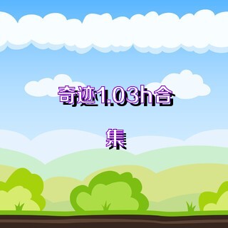 奇迹1.03h合集