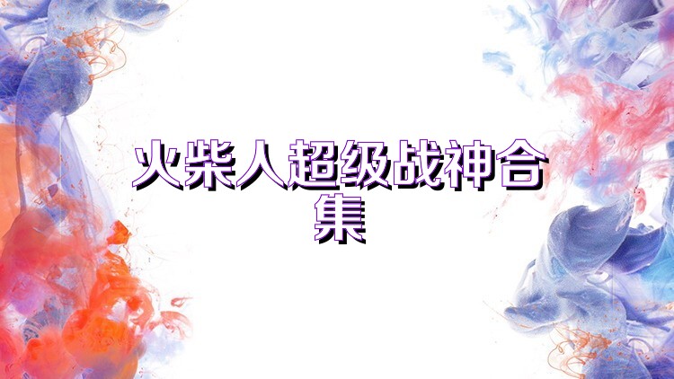 火柴人超级战神合集