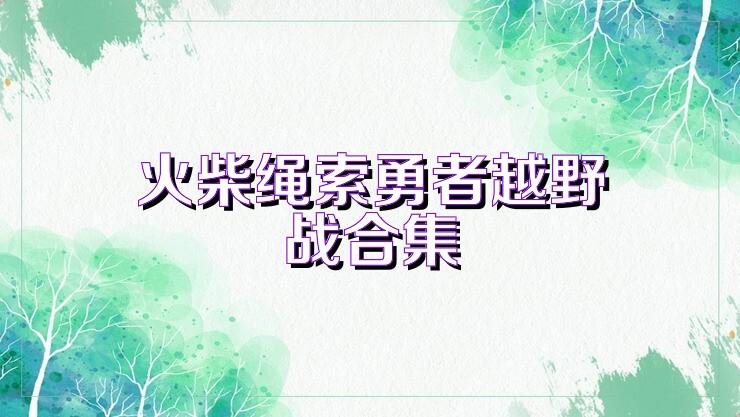 火柴绳索勇者越野战合集