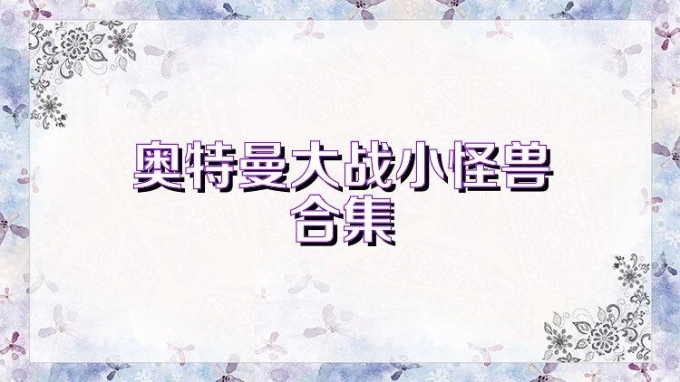奥特曼大战小怪兽合集