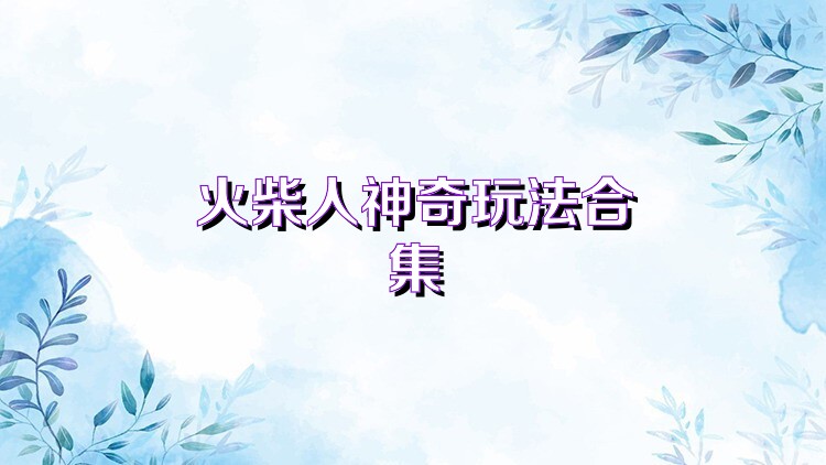 火柴人神奇玩法合集