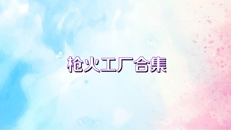 枪火工厂合集
