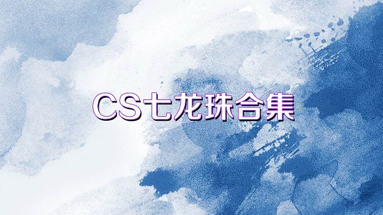 CS七龙珠合集