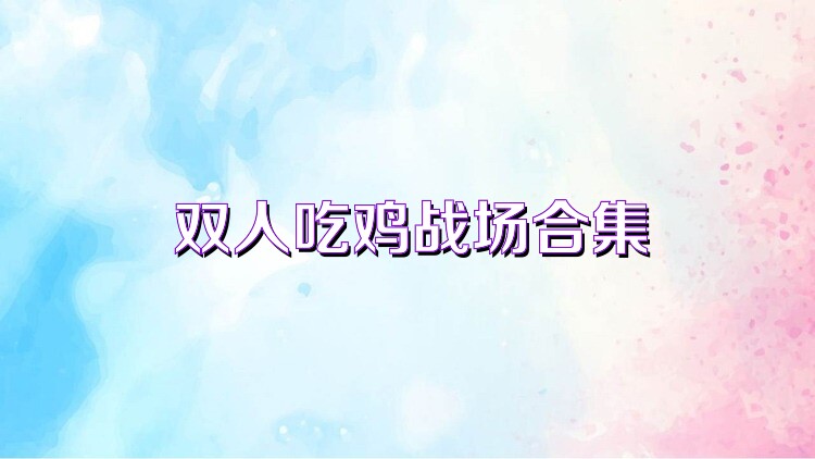 双人吃鸡战场合集