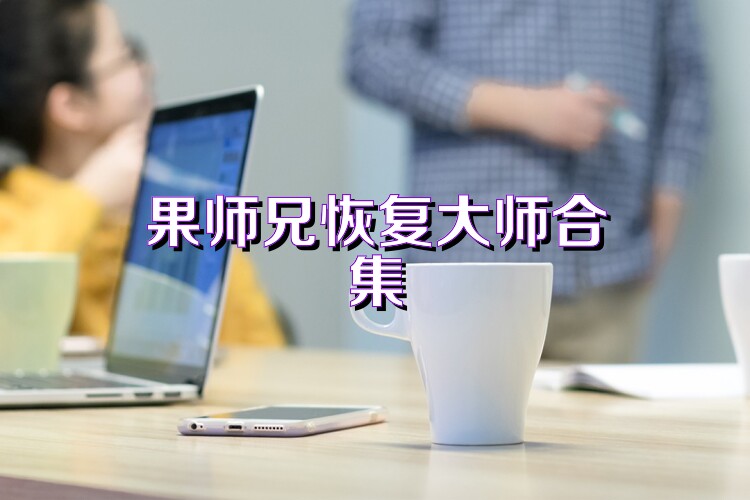 果师兄恢复大师合集